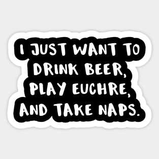 I Just Want To Drink Beer Play Euchre And Take Naps Sticker